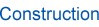 Construction